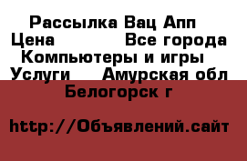 Рассылка Вац Апп › Цена ­ 2 500 - Все города Компьютеры и игры » Услуги   . Амурская обл.,Белогорск г.